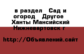  в раздел : Сад и огород » Другое . Ханты-Мансийский,Нижневартовск г.